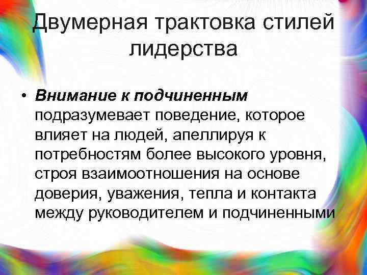 > Двумерная трактовка стилей   лидерства  • Внимание к подчиненным  подразумевает