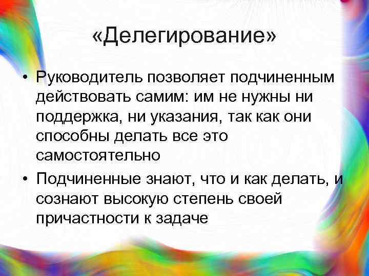 >   «Делегирование»  • Руководитель позволяет подчиненным  действовать самим: им не