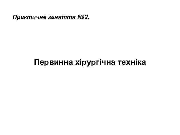 Практичне заняття № 2.  Первинна хірургічна техніка 