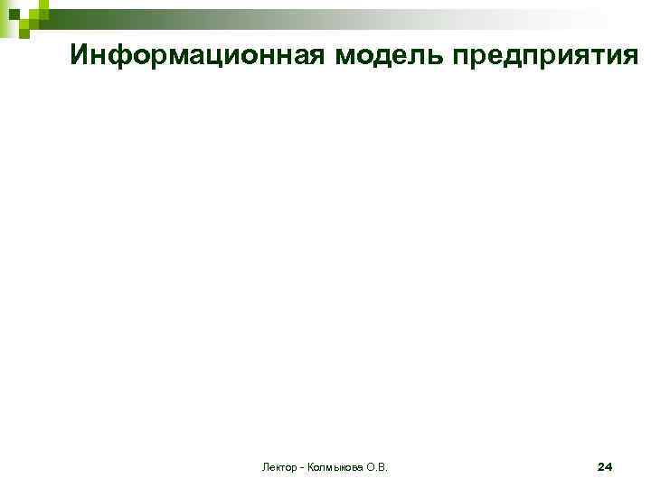Информационная модель предприятия    Лектор - Колмыкова О. В.  24 