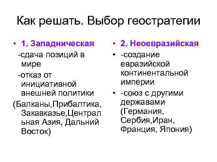 Как решать. Выбор геостратегии • 1. Западническая • 2. Неоевразийская -сдача позиций в 