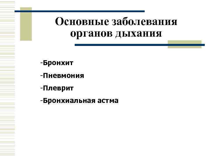   Основные заболевания органов дыхания -Бронхит -Пневмония -Плеврит -Бронхиальная астма 