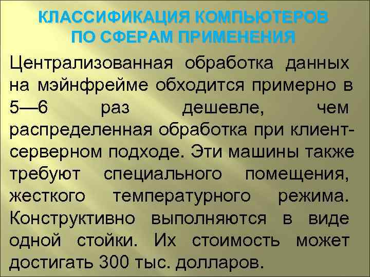   КЛАССИФИКАЦИЯ КОМПЬЮТЕРОВ  ПО СФЕРАМ ПРИМЕНЕНИЯ Централизованная обработка данных на мэйнфрейме обходится