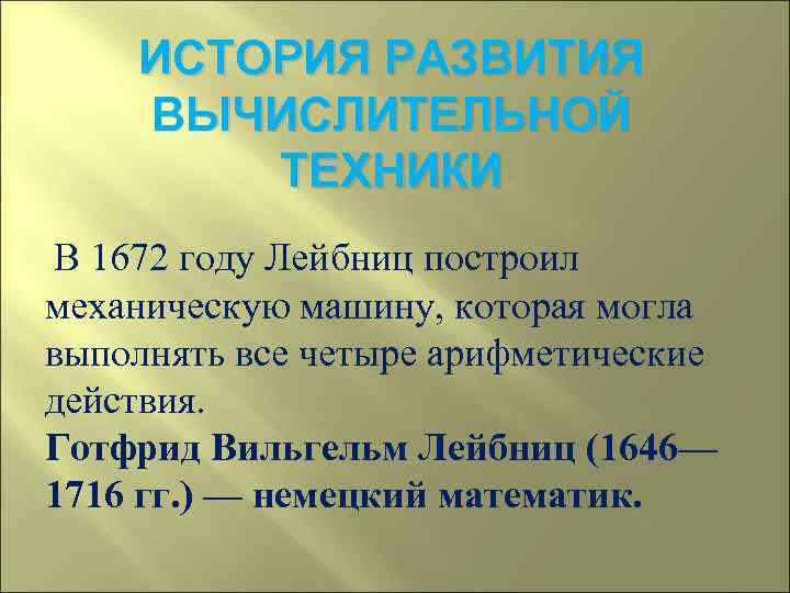  ИСТОРИЯ РАЗВИТИЯ ВЫЧИСЛИТЕЛЬНОЙ   ТЕХНИКИ В 1672 году Лейбниц построил механическую машину,