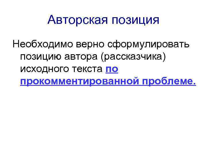  Авторская позиция Необходимо верно сформулировать  позицию автора (рассказчика)  исходного текста по