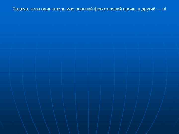 Задача, коли один алель має власний фенотиповий прояв, а другий — ні Задача, коли один алель має власний фенотиповий прояв, а другий — ні