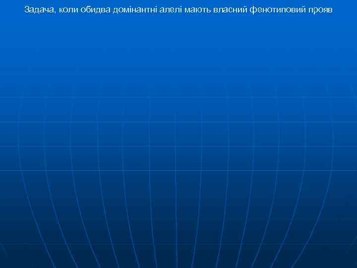 Задача, коли обидва домінантні алелі мають власний фенотиповий прояв Задача, коли обидва домінантні алелі мають власний фенотиповий прояв