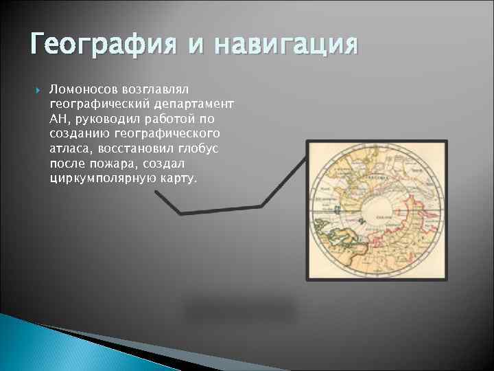 География и навигация Ломоносов возглавлял географический департамент АН, руководил работой по созданию географического атласа,