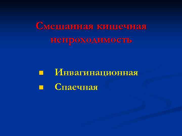 Смешанная кишечная  непроходимость n  Инвагинационная n  Спаечная 