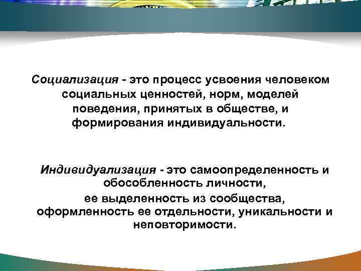 Социализация - это процесс усвоения человеком социальных ценностей, норм, моделей  поведения, принятых в