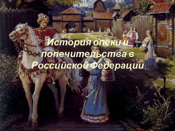   История опеки и  попечительства в Российской Федерации 