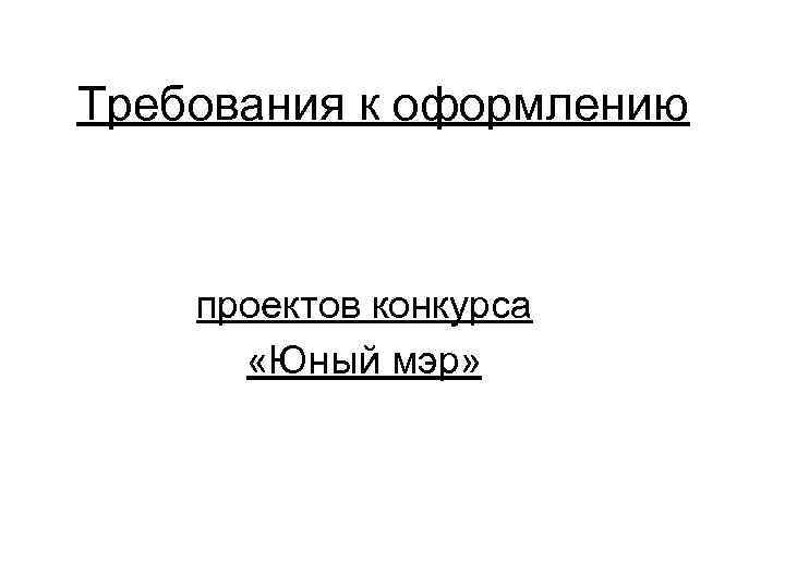 Требования к оформлению  проектов конкурса  «Юный мэр» 