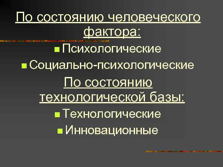 По состоянию человеческого  фактора:  n Психологические n Социально-психологические  По состоянию 