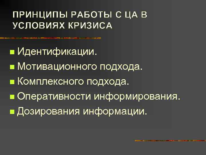 ПРИНЦИПЫ РАБОТЫ С ЦА В УСЛОВИЯХ КРИЗИСА n Идентификации. n Мотивационного подхода.  n