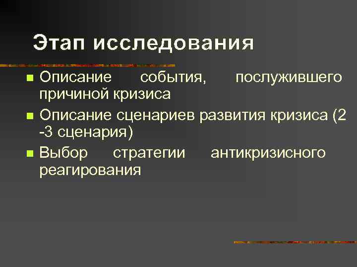 Этап исследования n  Описание события, послужившего причиной кризиса n  Описание сценариев развития