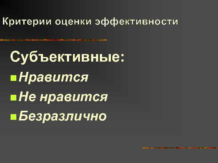 Критерии оценки эффективности  Субъективные:  n Нравится  n Не нравится n Безразлично