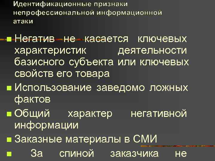   Идентификационные признаки непрофессиональной информационной атаки n Негатив не касается ключевых  характеристик