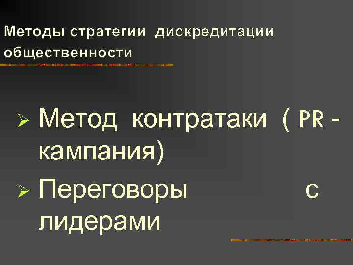 Методы стратегии дискредитации общественности Ø Метод контратаки ( PR -  кампания) Ø Переговоры