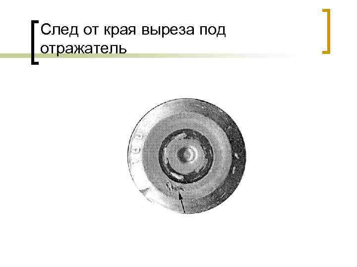 След от края выреза под отражатель 
