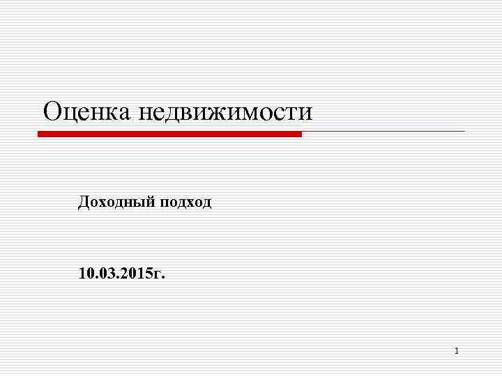 Оценка недвижимости Доходный подход 10. 03. 2015 г. 1 Оценка недвижимости Доходный подход 10. 03. 2015 г. 1