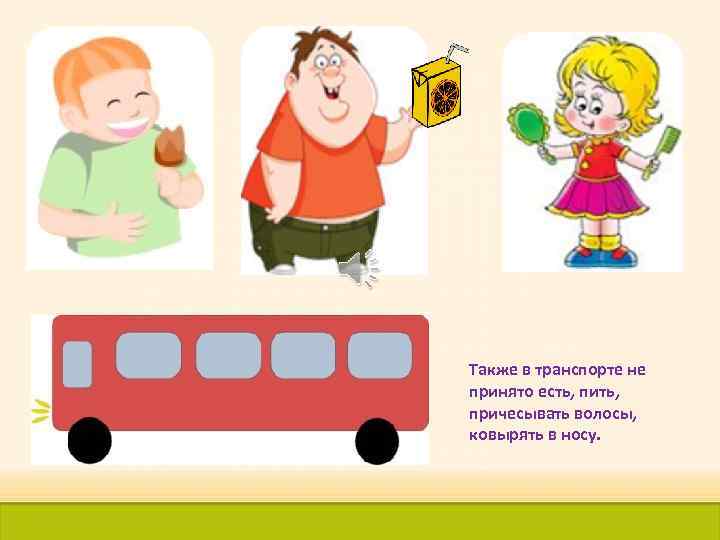 Также в транспорте не принято есть, пить, причесывать волосы, ковырять в носу. 