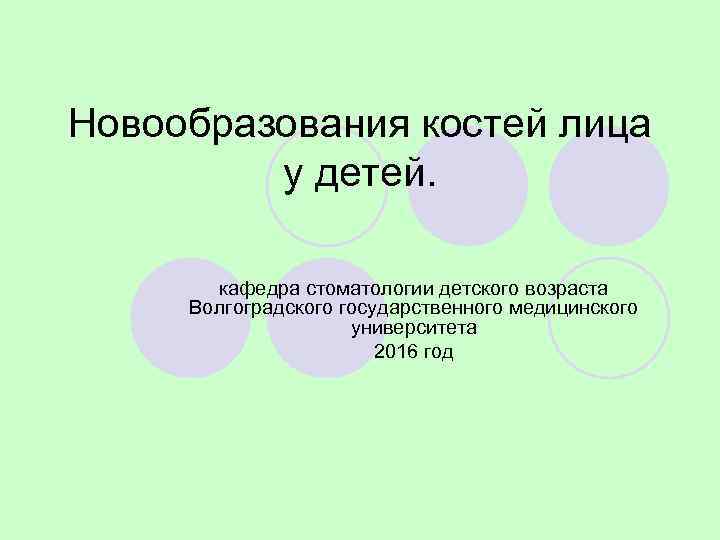 Новообразования костей лица   у детей.   кафедра стоматологии детского возраста Волгоградского