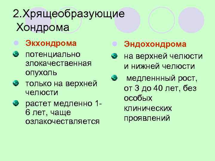 КЛАССИФИКАЦИЯ ОПУХОЛЕЙ КОСТЕЙ 2. Хрящеобразующие опухоли .  Доброкачественные  Злокачественные:   