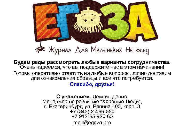 Будем рады рассмотреть любые варианты сотрудничества.  Очень надеемся, что вы поддержите нас в