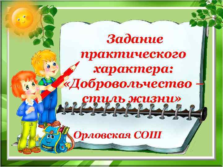  Задание  практического характера:  «Добровольчество –  стиль жизни» Орловская СОШ 