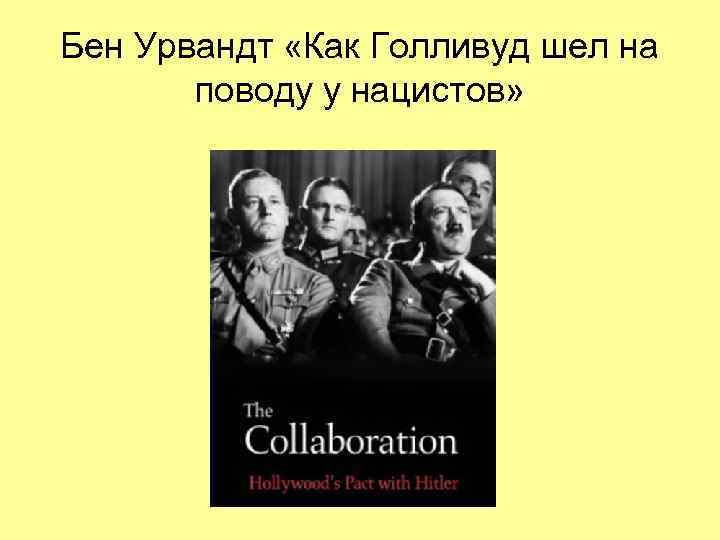 Бен Урвандт «Как Голливуд шел на   поводу у нацистов»  
