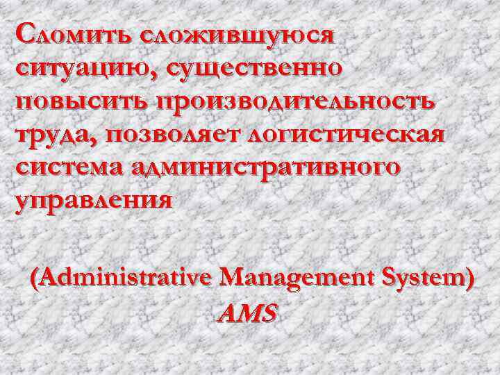 Сломить сложившуюся ситуацию, существенно повысить производительность труда, позволяет логистическая система административного управления (Administrative Management