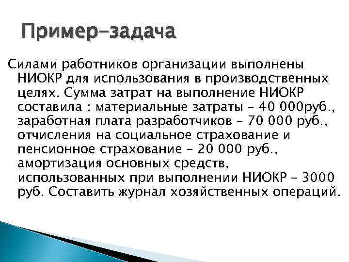  Пример-задача Силами работников организации выполнены НИОКР для использования в производственных целях. Сумма затрат