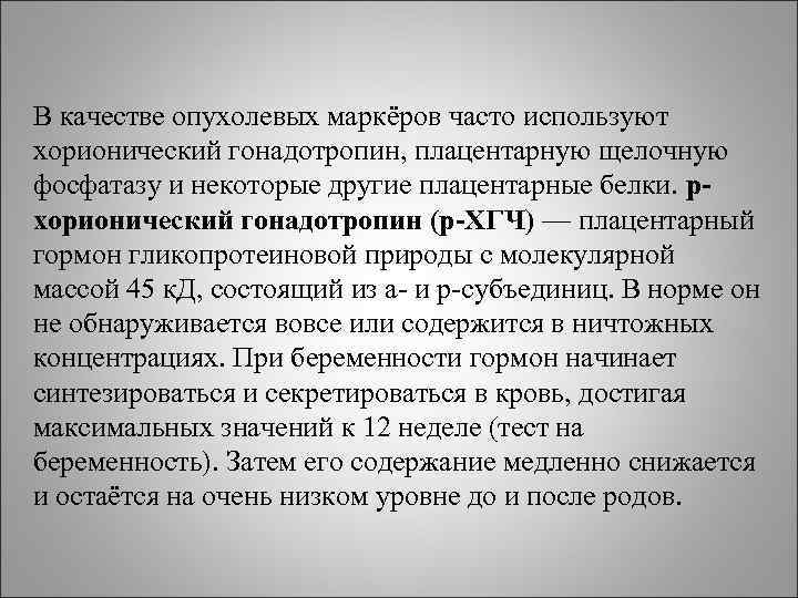 В качестве опухолевых маркёров часто используют хорионический гонадотропин, плацентарную щелочную фосфатазу и некоторые другие В качестве опухолевых маркёров часто используют хорионический гонадотропин, плацентарную щелочную фосфатазу и некоторые другие