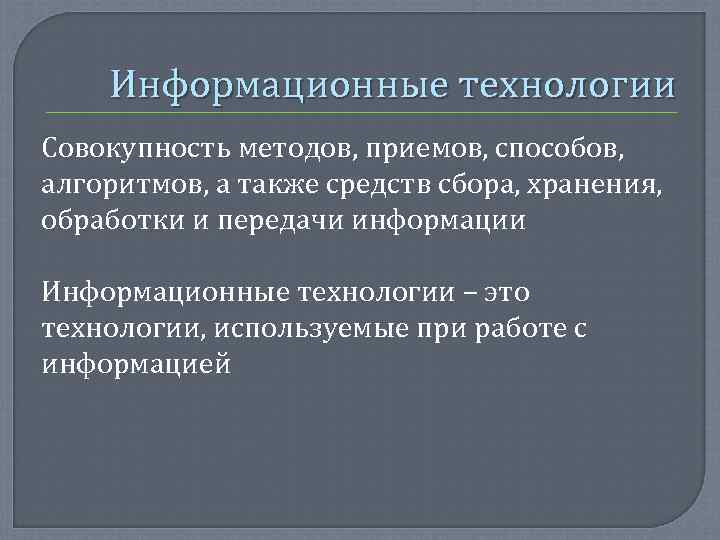   Информационные технологии Совокупность методов, приемов, способов,  алгоритмов, а также средств сбора,