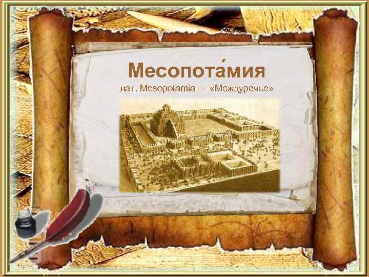  Месопота мия лат. Mesopotamia — «Междуре чье» 