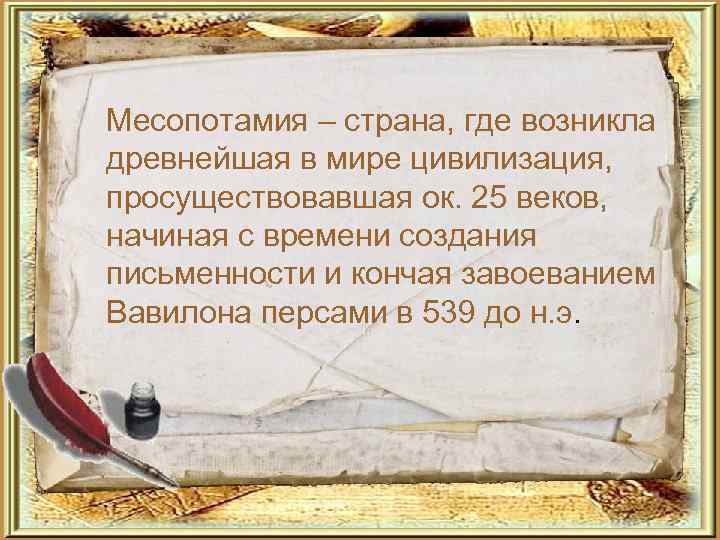   Месопотамия – страна, где возникла древнейшая в мире цивилизация, просуществовавшая ок. 25