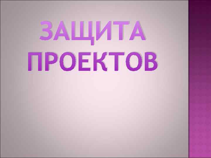 ЗАЩИТА ПРОЕКТОВ 