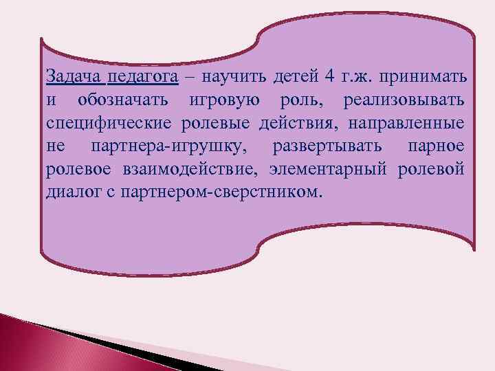 Задача педагога – научить детей 4 г. ж. принимать и обозначать игровую роль, реализовывать