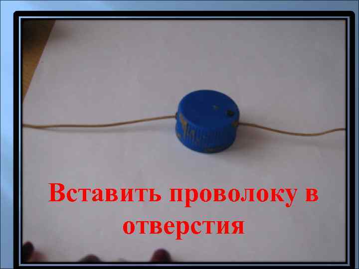 Вставить проволоку в отверстия 