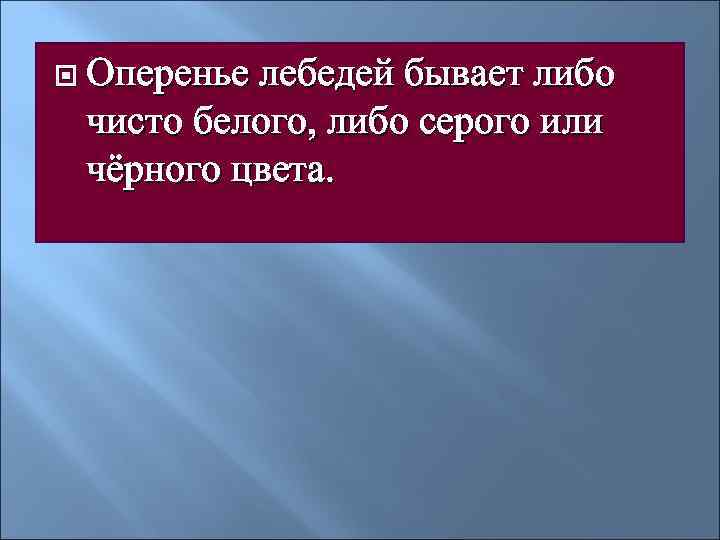  Опереньелебедей бывает либо чисто белого, либо серого или чёрного цвета. 