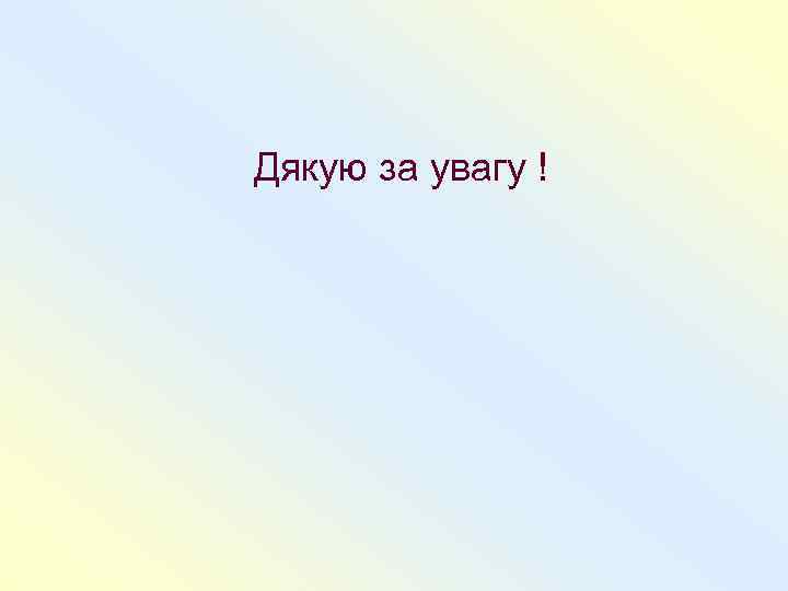 Дякую за увагу ! 