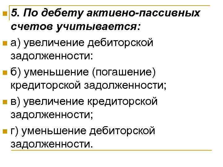 n 5. По дебету активно-пассивных  счетов учитывается: n а) увеличение дебиторской  задолженности:
