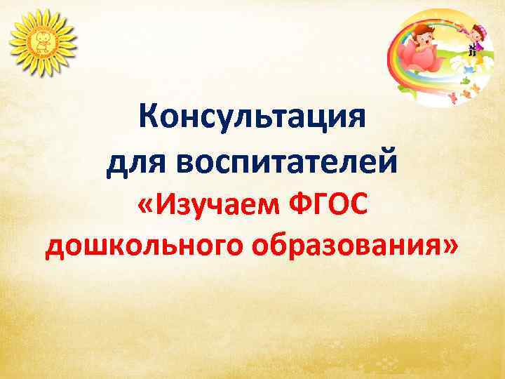   Консультация для воспитателей  «Изучаем ФГОС дошкольного образования»  