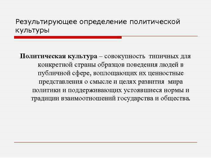 Результирующее определение политической культуры  Политическая культура – совокупность типичных для  конкретной страны