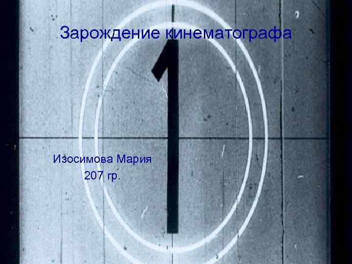 Зарождение кинематографа Изосимова Мария 207 гр. Зарождение кинематографа Изосимова Мария 207 гр.