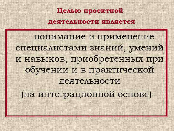   Целью проектной  деятельности является понимание и применение специалистами знаний, умений и