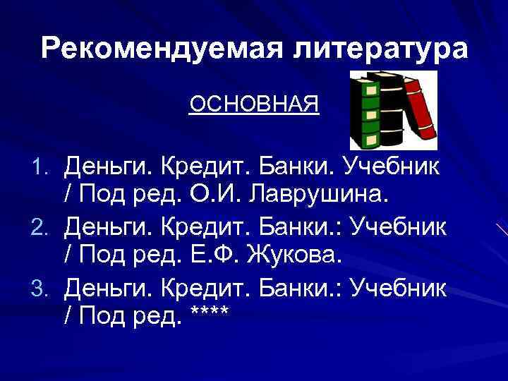 Рекомендуемая литература   ОСНОВНАЯ 1. Деньги. Кредит. Банки. Учебник  / Под ред.
