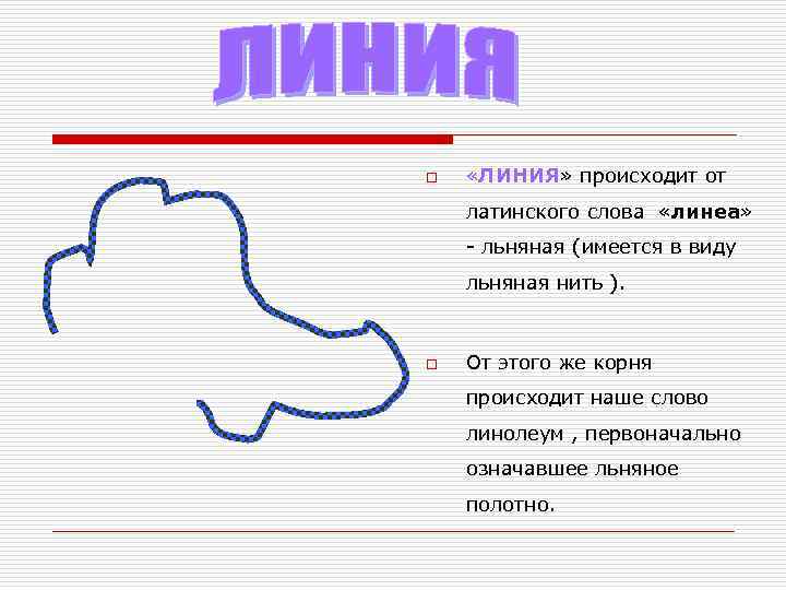 o  «ЛИНИЯ» происходит от латинского слова «линеа» - льняная (имеется в виду льняная