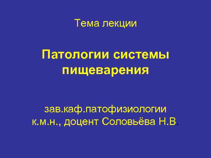   Тема лекции  Патологии системы пищеварения зав. каф. патофизиологии к. м. н.