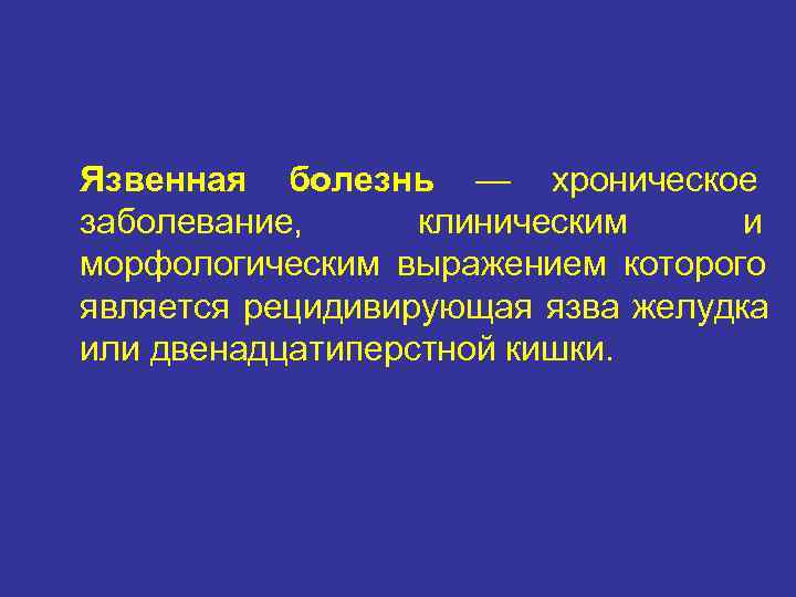 Язвенная болезнь — хроническое заболевание,  клиническим и морфологическим выражением которого является рецидивирующая язва